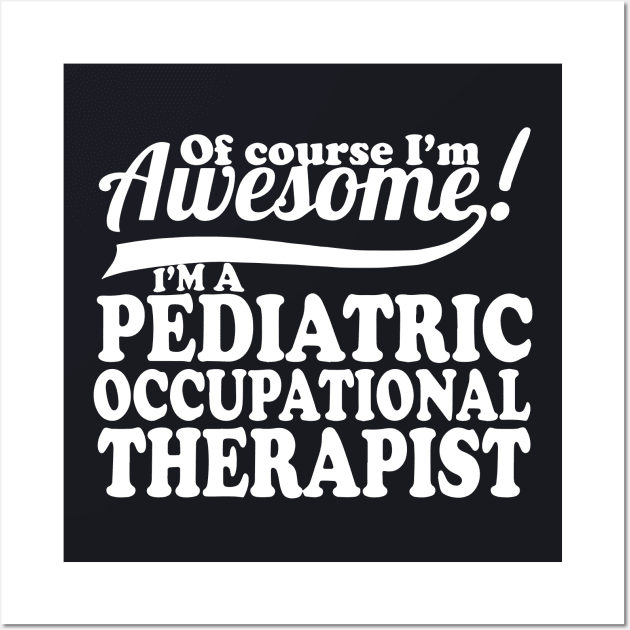 Of Course Im Awesome Im Pediatric Occupational Therapist Awesome Wall Art by huepham613